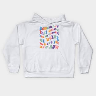 Remember That once you dreamed of being where you are now Kids Hoodie